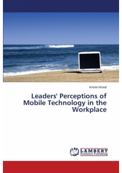 Leaders' Perceptions of Mobile Technology in the Workplace