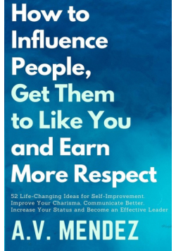 How to Influence People, Get Them to Like You, and Earn More Respect