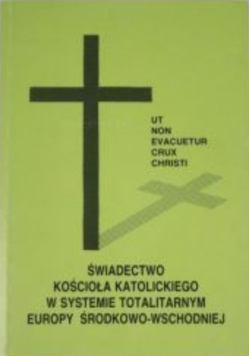 Świadectwo kościoła katolickiego w systemie totalitarnym Europy środkowo - wschodniej