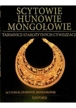 Scytowie Hunowie Mongołowie Tajemnice starożytnych cywilizacji Tom 37 Scytowie Hunowie Mongołowie