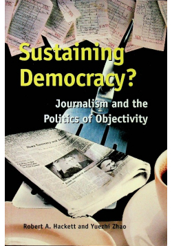 Sustaining Democracy Journalism and the Politics of Objectivity