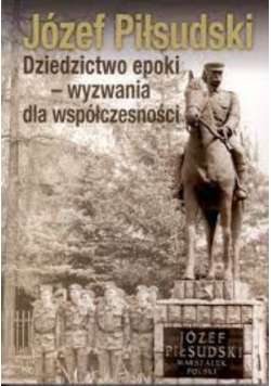 Józef Piłsudski Dziedzictwo epoki