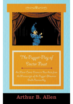 The Puppet-Play of Doctor Faust - An Heroi-Comic Drama in Four Acts from the Manuscripts of the Puppet-Showman Guido Bonneschky
