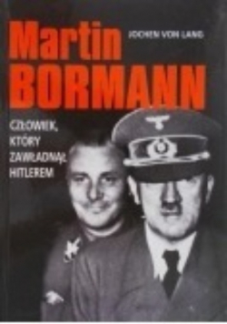 Martin Bormann człowiek który zawładną Hitlerem