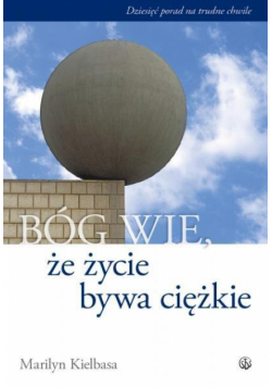 Bóg wie, że życie bywa ciężkie