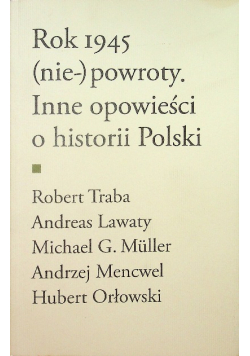 Rok 1945 nie powroty inne opowieści o historii Polski