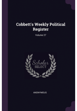 Cobbett's Weekly Political Register; Volume 27
