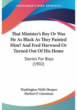 That Minister's Boy Or Was He As Black As They Painted Him? And Fred Harwood Or Turned Out Of His Home