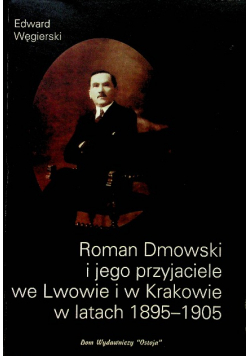 Roman dmowski i jego przyjaciele we Lwowie i w Krakowie w latach 1895 - 1905