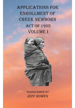 Applications For Enrollment of Creek Newborn Act of 1905    Volume I