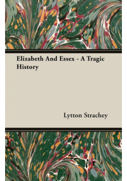 Elizabeth And Essex - A Tragic History