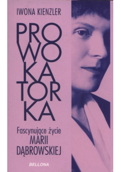 Prowokatorka Fascynujące życie Marii Dąbrowskiej