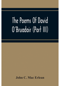 The Poems Of David O'Bruadair (Part Iii) Containing Poems From The Year 1682 Till The Poets Death In 1698