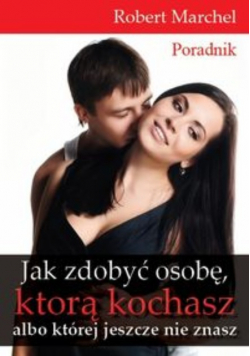 Jak zdobyć osobę którą kochasz albo której jeszcze nie znasz