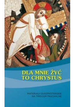 Dla mnie żyć to Chrystus