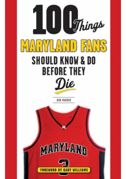 100 Things Maryland Fans Should Know & Do Before They Die