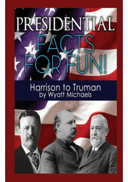 Presidential Facts for Fun! Harrison to Truman