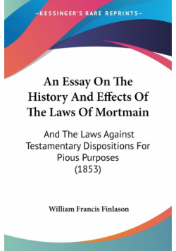An Essay On The History And Effects Of The Laws Of Mortmain