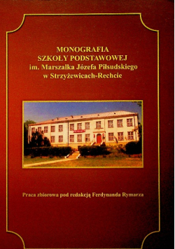 Monografia Szkoły Podstawowej im Marszałka Józefa Piłsudskiego w Strzyżewicach - Rechcie