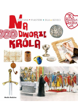 Tu powstała Polska. Na dworze Króla
