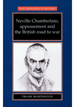 Neville Chamberlain, appeasement and the British road to war