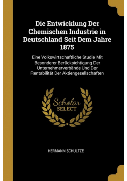 Die Entwicklung Der Chemischen Industrie in Deutschland Seit Dem Jahre 1875
