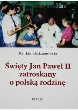 Święty Jan Paweł II zatroskany o polską rodzinę