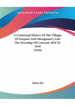 A Centennial History Of The Villages Of Iroquois And Montgomery And The Township Of Concord, 1818 To 1918 (1918)