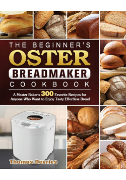 The Beginner's Oster Breadmaker Cookbook