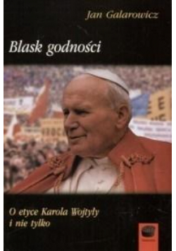 Blask godności. O etyce Karola Wojtyły i nie tylko