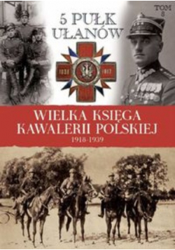 Wielka Księga Kawalerii Polskiej 1918-1939 Tom 8  5 Pułk Ułanów