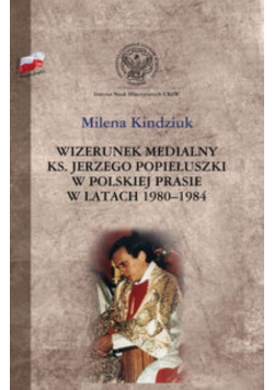 Wizerunek medialny ks Jerzego Popiełuszki w polskiej prasie w latach 1980 - 1984