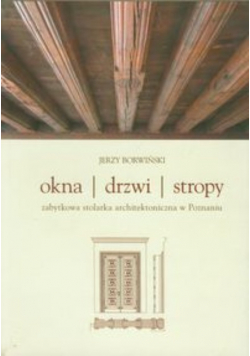 Okna drzwi stropy. Zabytkowa stolarka architektoniczna w Poznaniu