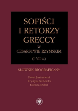 Sofiści i retorzy greccy w cesarstwie rzymskim (I-VII w.): Słownik biograficzny
