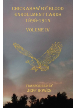Chickasaw By Blood Enrollment Cards 1898-1914 Volume IV