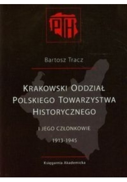 Krakowski Oddział Polskiego Towarzystwa Historycznego i jego członkowie 1913-1945