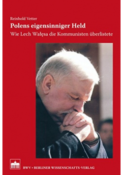 Polens eigensinniger Held Wie Lech Wałęsa die Kommunisten uberlistete