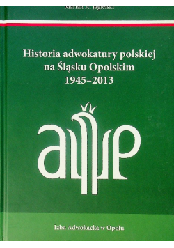 Historia adwokatury polskiej na Śląsku Opolskim 1945 2013
