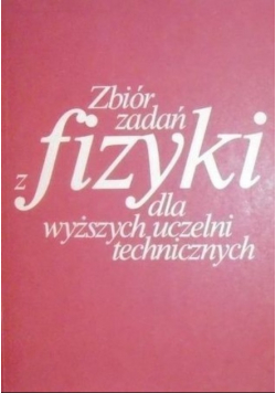 Zbiór zadań z fizyki dla wyższych uczelni technicznych