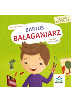 Dzieciaki kłopociaki. Bartuś bałaganiarz
