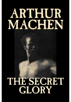 The Secret Glory by Arthur Machen, Fiction, Fantasy, Classics, Horror