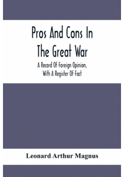 Pros And Cons In The Great War; A Record Of Foreign Opinion, With A Register Of Fact