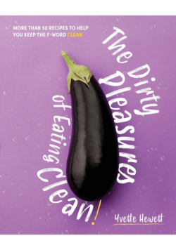 The Dirty Pleasures of Eating Clean