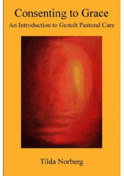 Consenting to Grace An Introduction to Gestalt Pastoral Care