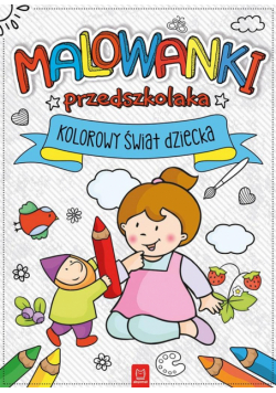 Malowanki przedszkolaka. Kolorowy świat dziecka