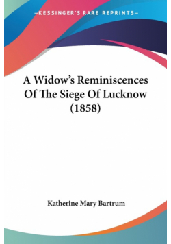 A Widow's Reminiscences Of The Siege Of Lucknow (1858)