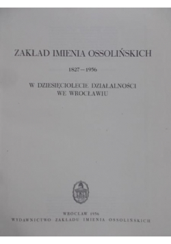 Zakład Imienia Ossolińskich 1827 - 1956 W dziesięciolecie działalności we Wrocławiu