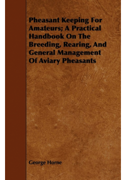 Pheasant Keeping for Amateurs; A Practical Handbook on the Breeding, Rearing, and General Management of Aviary Pheasants