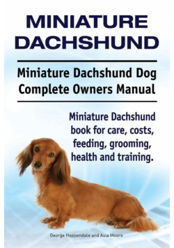 Miniature Dachshund. Miniature Dachshund Dog Complete Owners Manual. Miniature Dachshund book for care, costs, feeding, grooming, health and training.