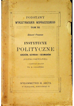 Podstawy wykształcenia współczesnego Tom XI Instytucye polityczne Greków Rzymian i Germanów 1905 r.